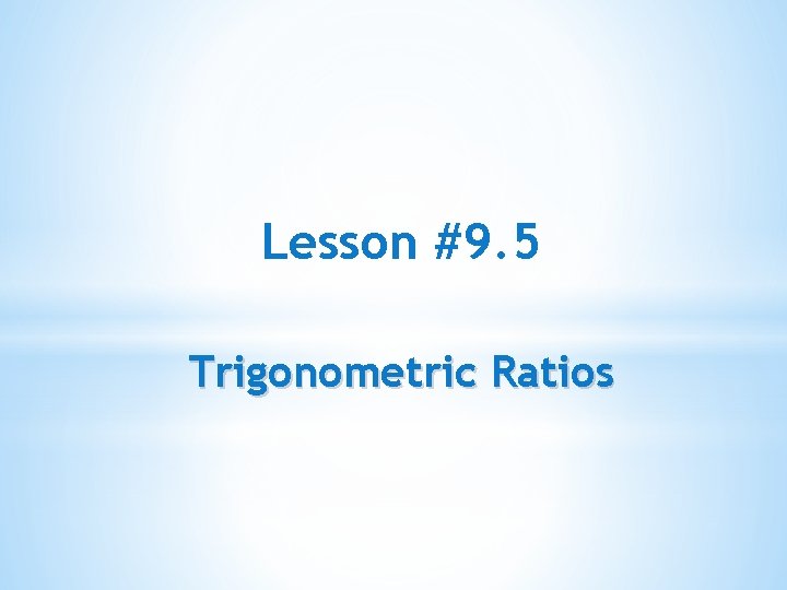 Lesson #9. 5 Trigonometric Ratios 