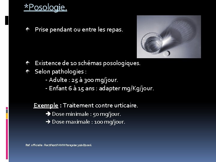 *Posologie. Prise pendant ou entre les repas. Existence de 10 schémas posologiques. Selon pathologies