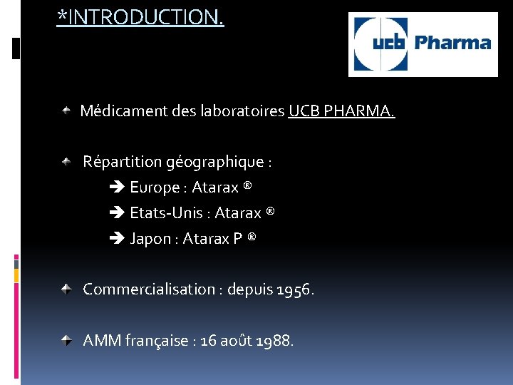 *INTRODUCTION. Médicament des laboratoires UCB PHARMA. Répartition géographique : Europe : Atarax ® Etats-Unis