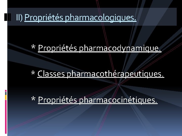 II) Propriétés pharmacologiques. * Propriétés pharmacodynamique. * Classes pharmacothérapeutiques. * Propriétés pharmacocinétiques. 