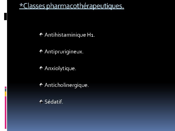 *Classes pharmacothérapeutiques. Antihistaminique H 1. Antiprurigineux. Anxiolytique. Anticholinergique. Sédatif. 