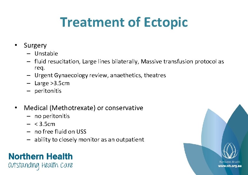 Treatment of Ectopic • Surgery – Unstable – fluid resucitation, Large lines bilaterally, Massive