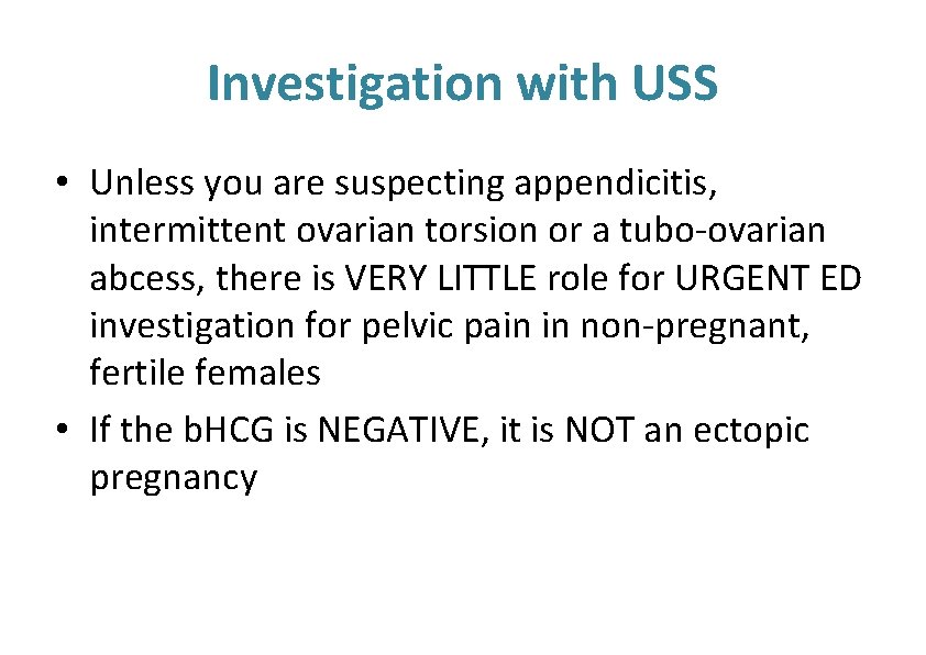 Investigation with USS • Unless you are suspecting appendicitis, intermittent ovarian torsion or a