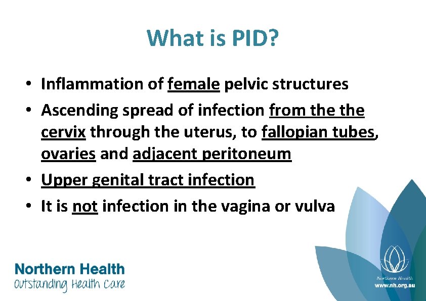 What is PID? • Inflammation of female pelvic structures • Ascending spread of infection