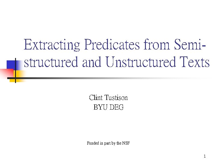 Extracting Predicates from Semistructured and Unstructured Texts Clint Tustison BYU DEG Funded in part