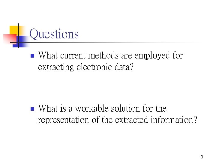 Questions n What current methods are employed for extracting electronic data? n What is