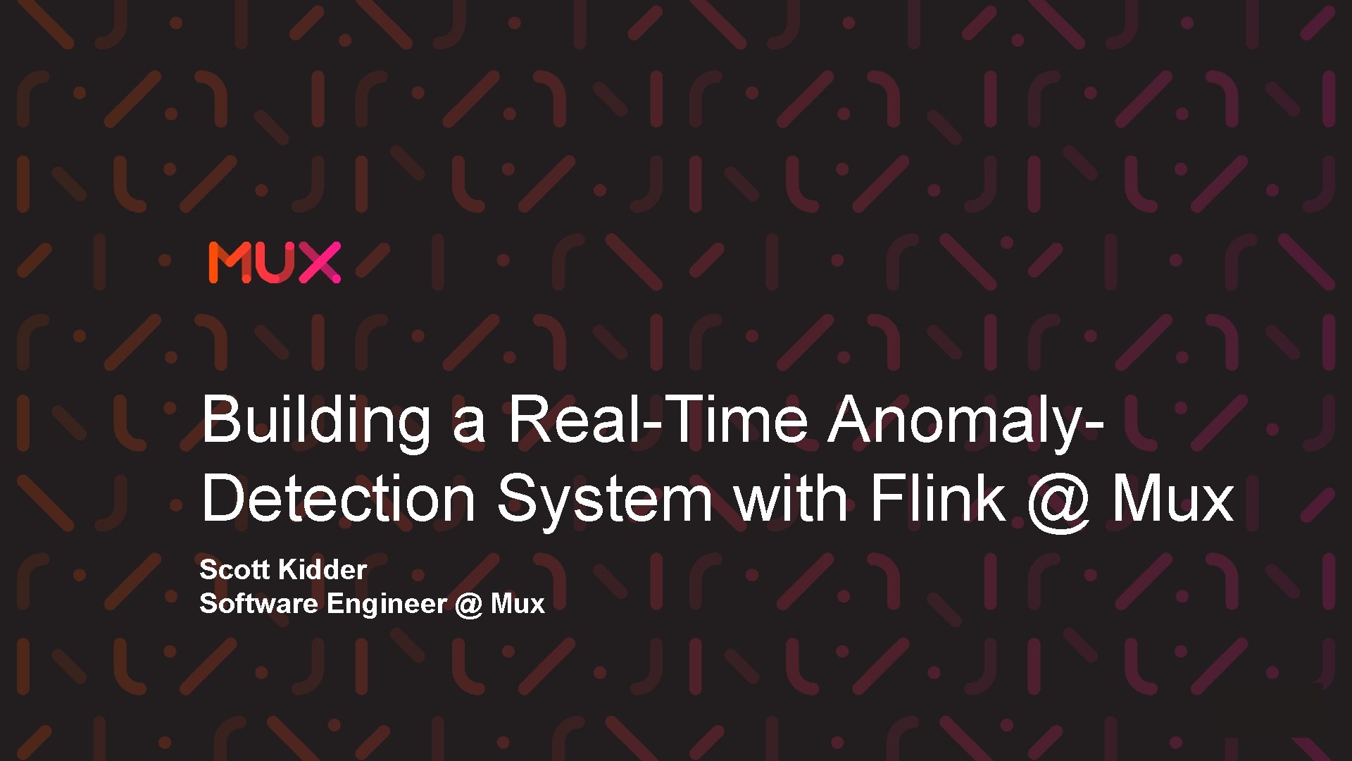 Building a Real-Time Anomaly. Detection System with Flink @ Mux Scott Kidder Software Engineer