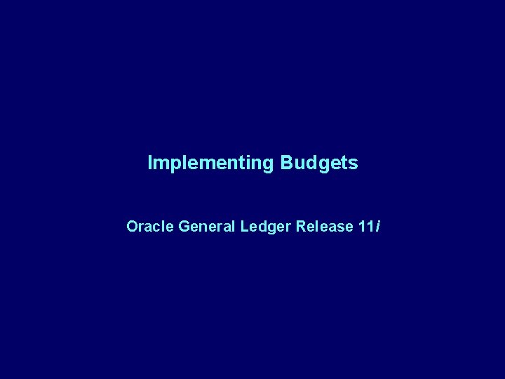 Implementing Budgets Oracle General Ledger Release 11 i 