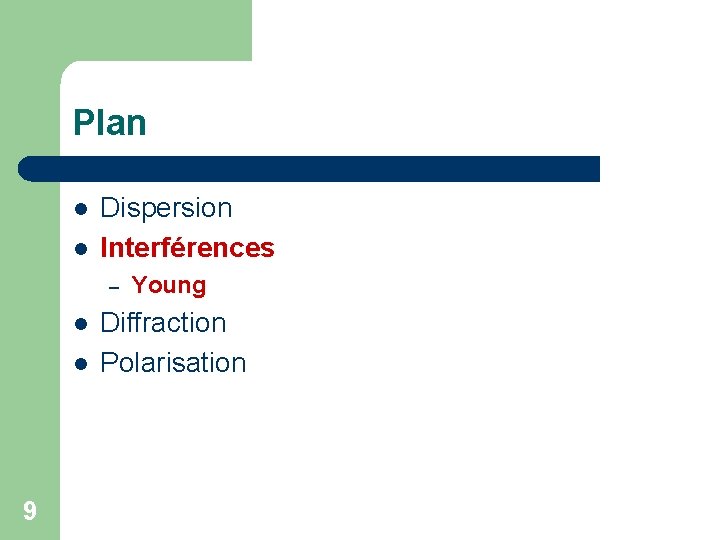 Plan l l Dispersion Interférences – l l 9 Young Diffraction Polarisation 