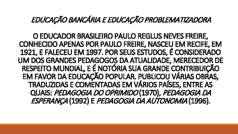 EDUCAÇÃO BANCÁRIA E EDUCAÇÃO PROBLEMATIZADORA O EDUCADOR BRASILEIRO PAULO REGLUS NEVES FREIRE, CONHECIDO APENAS EDUCAÇÃO BANCÁRIA E EDUCAÇÃO PROBLEMATIZADORA O EDUCADOR BRASILEIRO PAULO REGLUS NEVES FREIRE, CONHECIDO APENAS