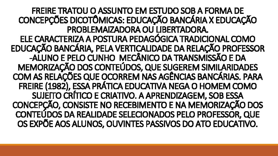 FREIRE TRATOU O ASSUNTO EM ESTUDO SOB A FORMA DE CONCEPÇÕES DICOTÔMICAS: EDUCAÇÃO BANCÁRIA FREIRE TRATOU O ASSUNTO EM ESTUDO SOB A FORMA DE CONCEPÇÕES DICOTÔMICAS: EDUCAÇÃO BANCÁRIA