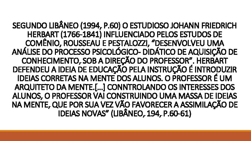 SEGUNDO LIB NEO (1994, P. 60) O ESTUDIOSO JOHANN FRIEDRICH HERBART (1766 -1841) INFLUENCIADO SEGUNDO LIB NEO (1994, P. 60) O ESTUDIOSO JOHANN FRIEDRICH HERBART (1766 -1841) INFLUENCIADO