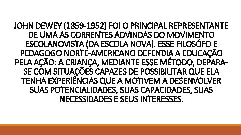 JOHN DEWEY (1859 -1952) FOI O PRINCIPAL REPRESENTANTE DE UMA AS CORRENTES ADVINDAS DO JOHN DEWEY (1859 -1952) FOI O PRINCIPAL REPRESENTANTE DE UMA AS CORRENTES ADVINDAS DO