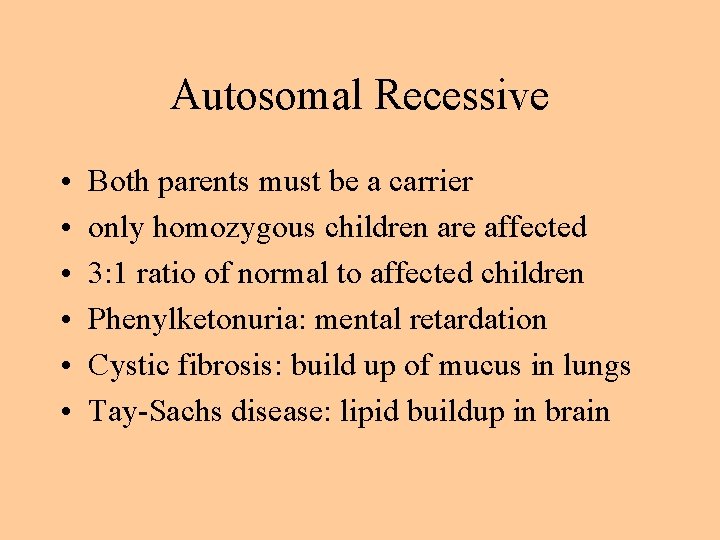 Autosomal Recessive • • • Both parents must be a carrier only homozygous children
