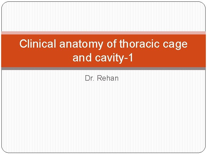 Clinical anatomy of thoracic cage and cavity-1 Dr. Rehan 