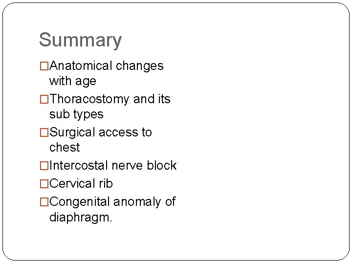 Summary �Anatomical changes with age �Thoracostomy and its sub types �Surgical access to chest