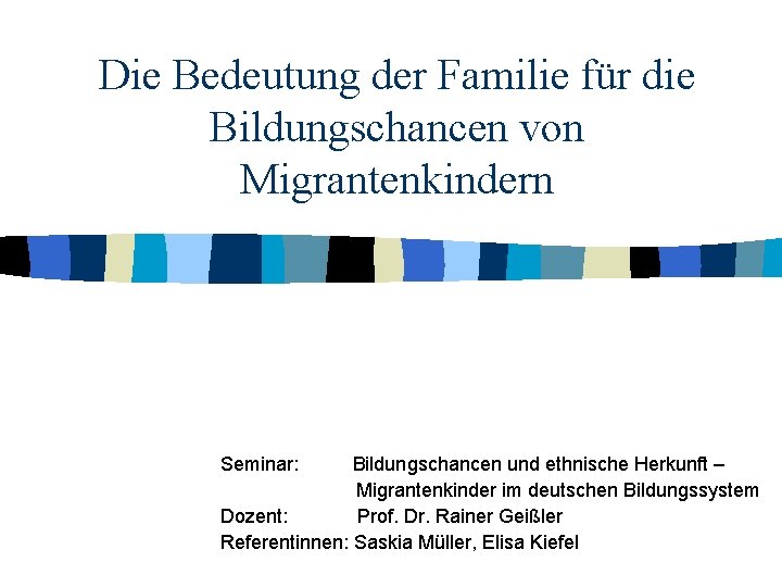 Die Bedeutung der Familie für die Bildungschancen von Migrantenkindern Seminar: Bildungschancen und ethnische Herkunft