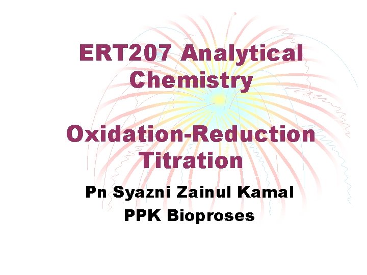ERT 207 Analytical Chemistry Oxidation-Reduction Titration Pn Syazni Zainul Kamal PPK Bioproses 