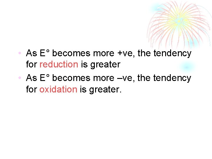  • As E° becomes more +ve, the tendency for reduction is greater •