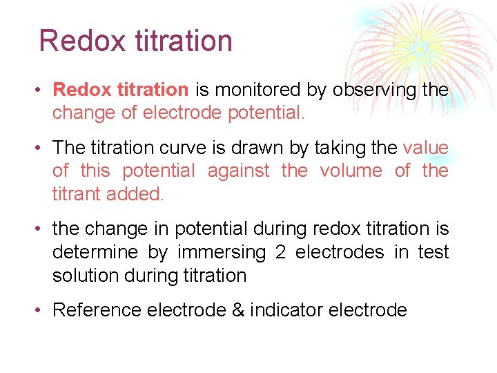 Redox titration • Redox titration is monitored by observing the change of electrode potential.