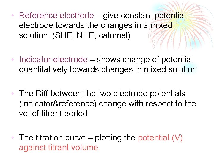  • Reference electrode – give constant potential electrode towards the changes in a