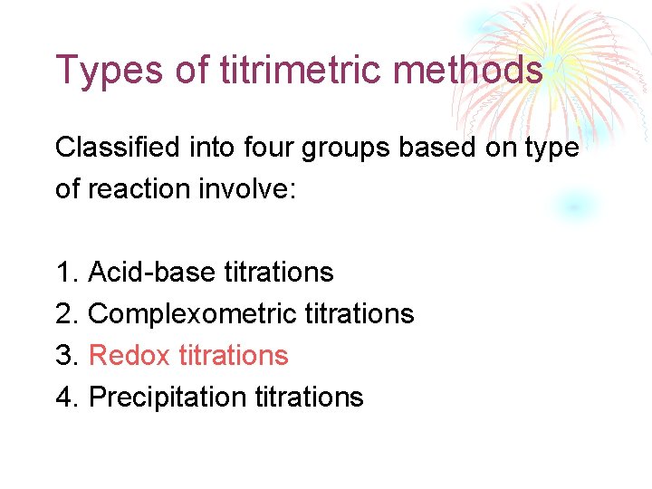 Types of titrimetric methods Classified into four groups based on type of reaction involve: