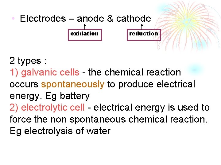  • Electrodes – anode & cathode oxidation reduction 2 types : 1) galvanic