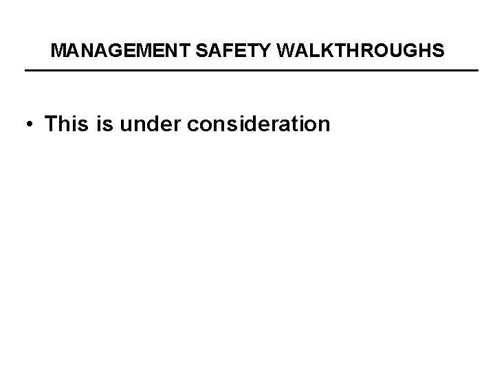 MANAGEMENT SAFETY WALKTHROUGHS • This is under consideration 