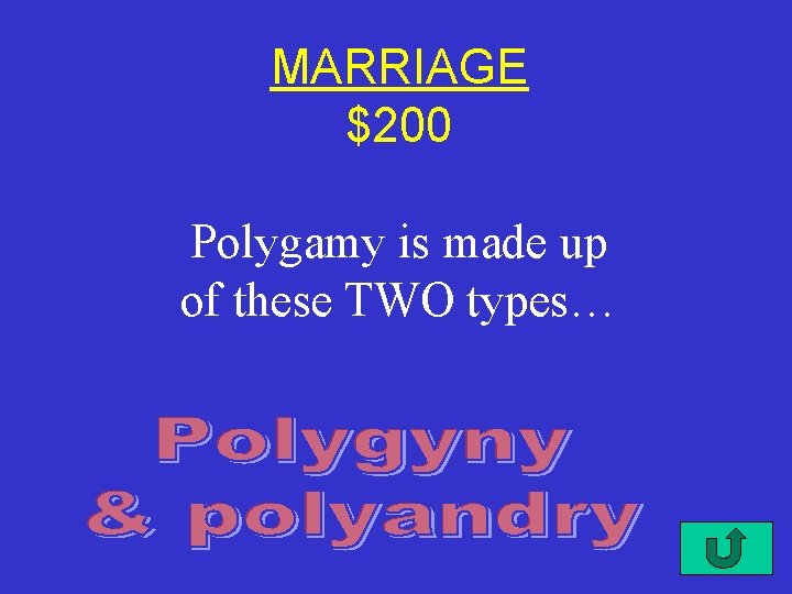 MARRIAGE $200 Polygamy is made up of these TWO types… 