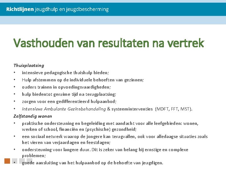 Vasthouden van resultaten na vertrek Thuisplaatsing • intensieve pedagogische thuishulp bieden; • Hulp afstemmen Vasthouden van resultaten na vertrek Thuisplaatsing • intensieve pedagogische thuishulp bieden; • Hulp afstemmen