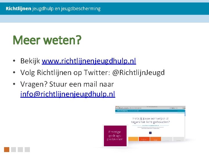 Meer weten? • Bekijk www. richtlijnenjeugdhulp. nl • Volg Richtlijnen op Twitter: @Richtlijn. Jeugd Meer weten? • Bekijk www. richtlijnenjeugdhulp. nl • Volg Richtlijnen op Twitter: @Richtlijn. Jeugd