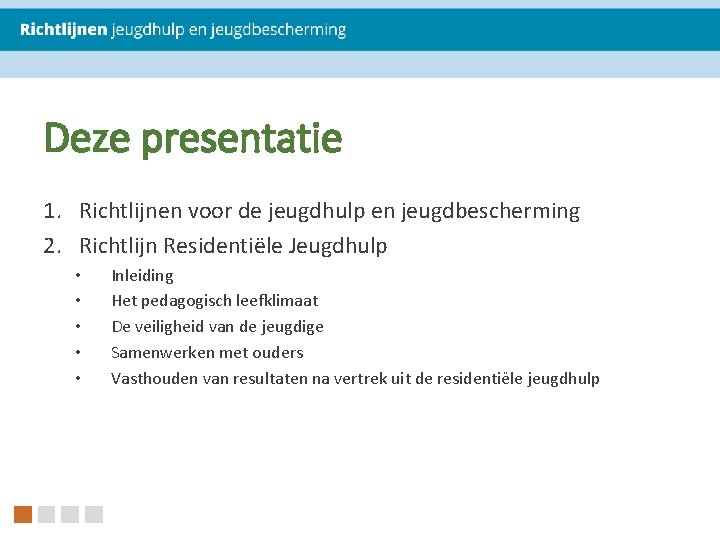 Deze presentatie 1. Richtlijnen voor de jeugdhulp en jeugdbescherming 2. Richtlijn Residentiële Jeugdhulp • Deze presentatie 1. Richtlijnen voor de jeugdhulp en jeugdbescherming 2. Richtlijn Residentiële Jeugdhulp •