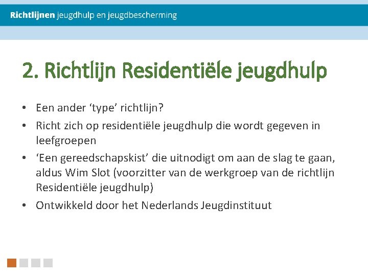2. Richtlijn Residentiële jeugdhulp • Een ander ‘type’ richtlijn? • Richt zich op residentiële 2. Richtlijn Residentiële jeugdhulp • Een ander ‘type’ richtlijn? • Richt zich op residentiële