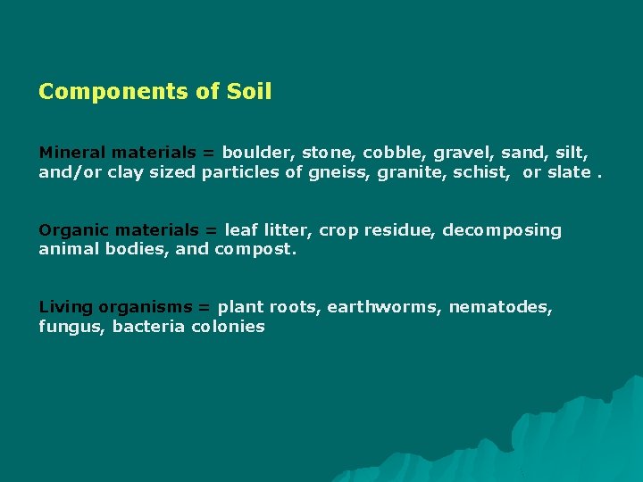 Components of Soil Mineral materials = boulder, stone, cobble, gravel, sand, silt, and/or clay