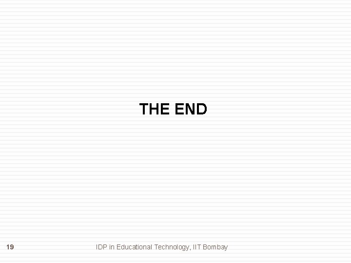 THE END 19 IDP in Educational Technology, IIT Bombay 
