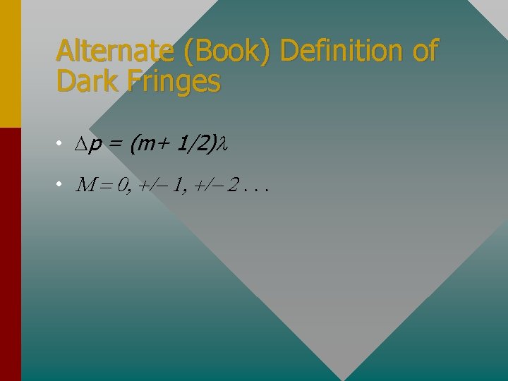 Alternate (Book) Definition of Dark Fringes • Dp = (m+ 1/2)l • M =