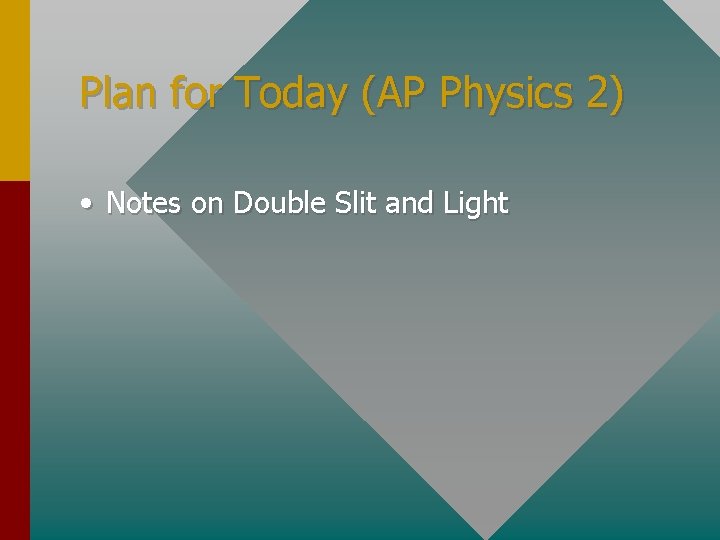 Plan for Today (AP Physics 2) • Notes on Double Slit and Light 