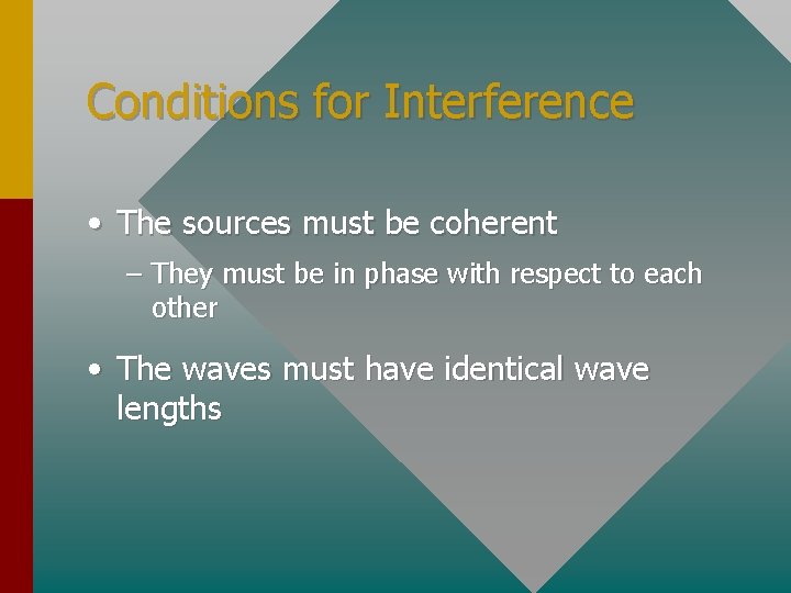 Conditions for Interference • The sources must be coherent – They must be in
