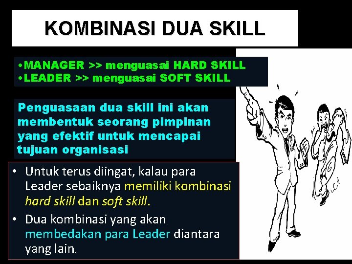 KOMBINASI DUA SKILL • MANAGER >> menguasai HARD SKILL • LEADER >> menguasai SOFT
