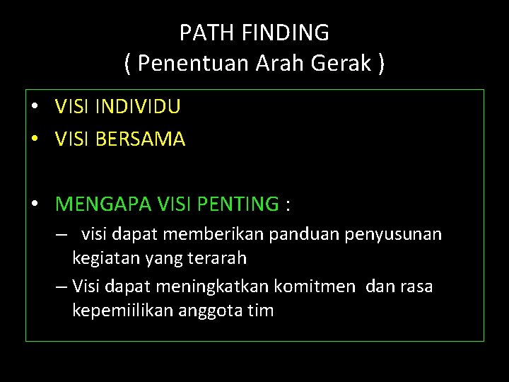 PATH FINDING ( Penentuan Arah Gerak ) • VISI INDIVIDU • VISI BERSAMA •