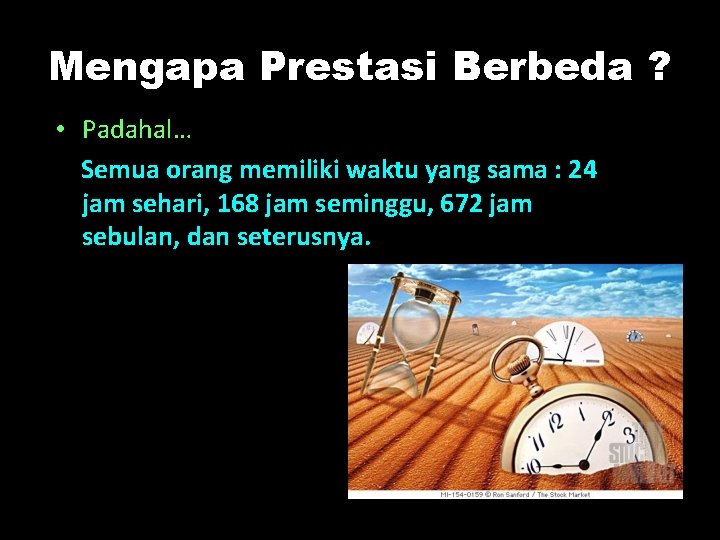 Mengapa Prestasi Berbeda ? • Padahal… Semua orang memiliki waktu yang sama : 24