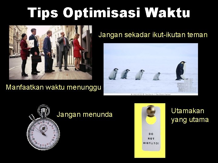 Tips Optimisasi Waktu Jangan sekadar ikut-ikutan teman Manfaatkan waktu menunggu Jangan menunda Utamakan yang