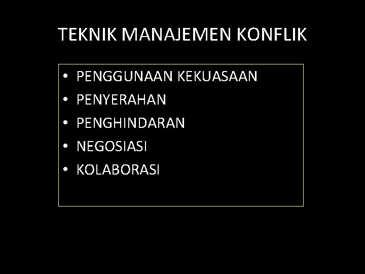 TEKNIK MANAJEMEN KONFLIK • • • PENGGUNAAN KEKUASAAN PENYERAHAN PENGHINDARAN NEGOSIASI KOLABORASI 