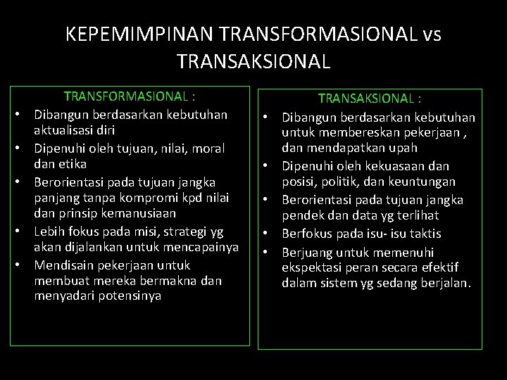 KEPEMIMPINAN TRANSFORMASIONAL vs TRANSAKSIONAL • • • TRANSFORMASIONAL : Dibangun berdasarkan kebutuhan aktualisasi diri