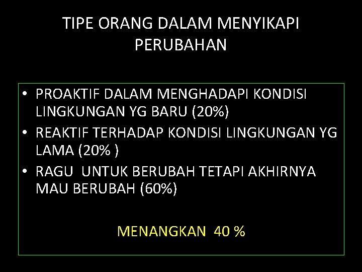 TIPE ORANG DALAM MENYIKAPI PERUBAHAN • PROAKTIF DALAM MENGHADAPI KONDISI LINGKUNGAN YG BARU (20%)