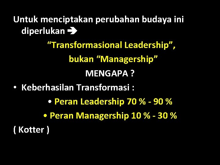 Untuk menciptakan perubahan budaya ini diperlukan “Transformasional Leadership”, bukan “Managership” MENGAPA ? • Keberhasilan