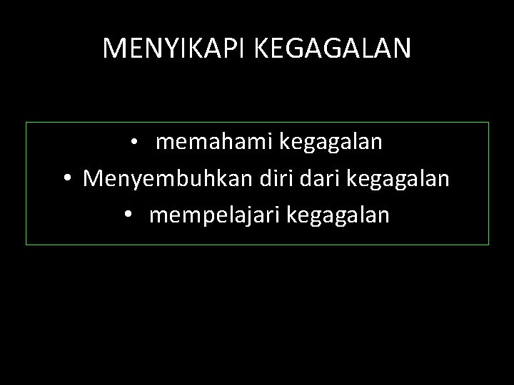 MENYIKAPI KEGAGALAN • memahami kegagalan • Menyembuhkan diri dari kegagalan • mempelajari kegagalan 