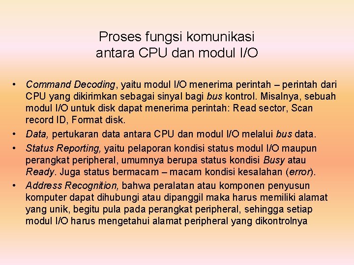 Proses fungsi komunikasi antara CPU dan modul I/O • Command Decoding, yaitu modul I/O