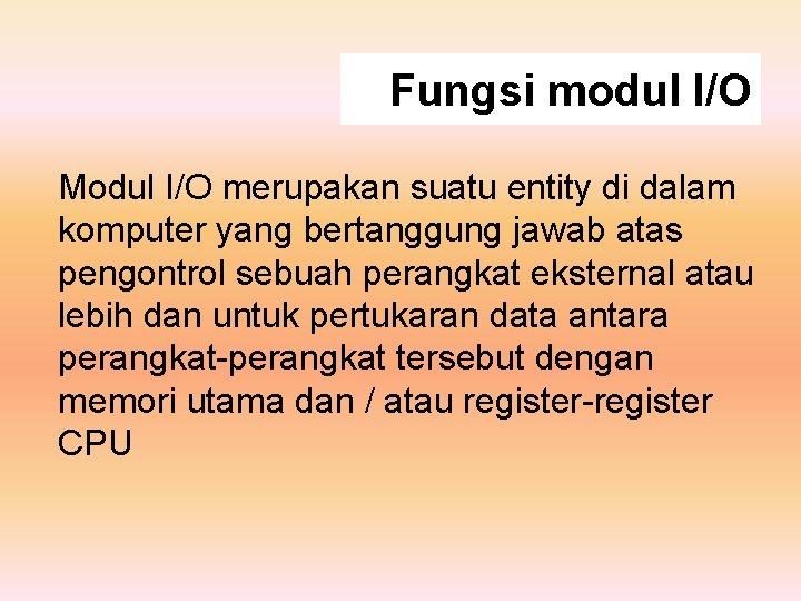 Fungsi modul I/O Modul I/O merupakan suatu entity di dalam komputer yang bertanggung jawab