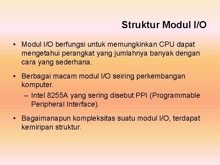 Struktur Modul I/O • Modul I/O berfungsi untuk memungkinkan CPU dapat mengetahui perangkat yang